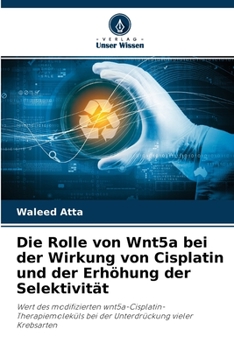 Paperback Die Rolle von Wnt5a bei der Wirkung von Cisplatin und der Erhöhung der Selektivität [German] Book