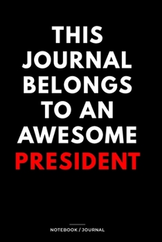 THIS JOURNAL BELONGS TO AN AWESOME President Notebook / Journal 6x9 Ruled Lined  120 Pages: for President 6x9 notebook / journal 120 pages for daybook ... goals. Degree Student Diaries pad blotter j