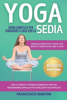 YOGA: Guida Completa per Dimagrire a Casa con la Sedia: Manuale pratico di yoga con semplici esercizi da fare a casa. Usa la sedia e attrezzi ... snellente ed efficace (Italian Edition)