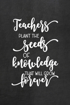 Paperback Teachers Plant The Seeds Of Knowledge That Will Grow Forever: All Purpose 6x9 Blank Lined Notebook Journal Way Better Than A Card Trendy Unique Gift B Book