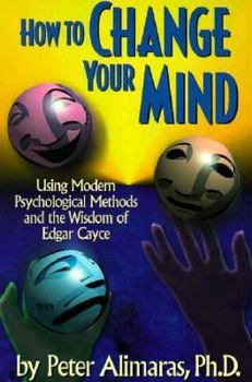 Paperback How to Change Your Mind: Using Modern Psychological Methods and the Wisdom of Edgar Cayce Book