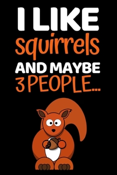 Paperback I Like Squirrels And Maybe 3 People...: Funny Squirrel Lover Notebook/Journal (6" X 9") Book