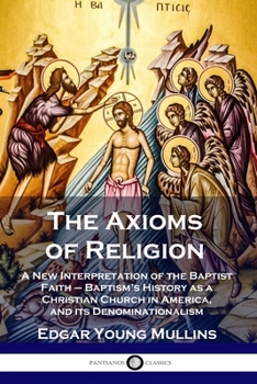 Paperback The Axioms of Religion: A New Interpretation of the Baptist Faith - Baptism's History as a Christian Church in America, and its Denominational Book