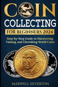 Paperback Coin Collecting for Beginners 2024: "Step-by-Step Guide to Discovering, Valuing, and Cherishing World Coins Book