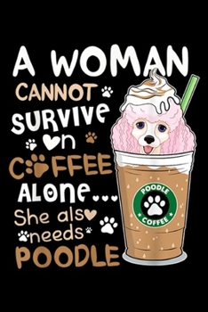 Paperback A woman cannot survive n cffee alone ? she also needs poodle: A woman cannot survive on coffee and Needs Poodle Journal/Notebook Blank Lined Ruled 6x9 Book