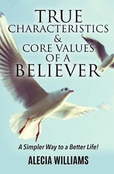 Paperback True Characteristics and Core Values of a Believer: A Simpler Way To a Better Life Book