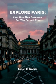 Paperback Explore Paris: Your One Stop Resource For The Perfect Trip Book