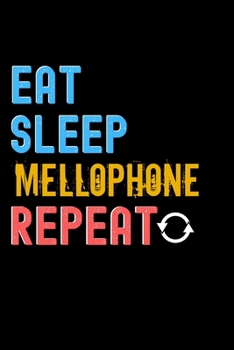 Eat, Sleep, mellophone, Repeat Notebook - mellophone Funny Gift: Lined Notebook / Journal Gift, 120 Pages, 6x9, Soft Cover, Matte Finish