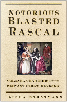 Hardcover Notorious Blasted Rascal: Colonel Charteris and the Servant Girl's Revenge Book