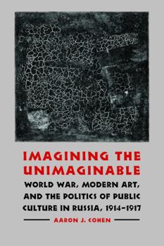 Hardcover Imagining the Unimaginable: World War, Modern Art, and the Politics of Public Culture in Russia, 1914-1917 Book