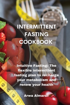 Paperback Intermittent Fasting Cookbook: Intuitive Fasting: The flexible intermittent fasting plan to recharge your metabolism and renew your health Book