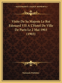 Paperback Visite De Sa Majeste Le Roi Edouard VII A L'Hotel De Ville De Paris Le 2 Mai 1903 (1903) [French] Book