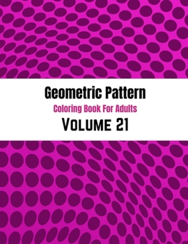 Geometric Pattern Coloring Book For Adults Volume 21: Adult Coloring Book Geometric Patterns. Geometric Patterns & Designs For Adults. Abstract Backgr