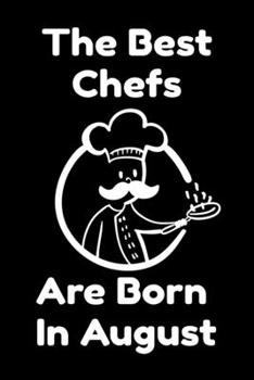 The Best Chefs Are Born In August : Journal Gifts For Women/Men/Chefs/Coworkers/Colleagues/Students/Friends. Funny Notebook Birthday Gift for Chefs: Lined Notebook / Journal Gift, 120 Pages, 6x9.