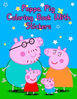 Peppa Pig Coloring Book With Stickers: Peppa Pig Coloring Book With Stickers, peppa pig coloring book. 25 Pages - 8.5" x 11"