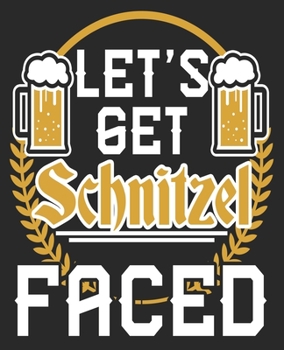 Let's Get Schnitzel Faced: Oktoberfest Funny German Drinking Composition Notebook 100 College Ruled Pages Journal Diary