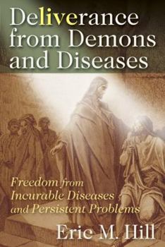 Hardcover Deliverance from Demons and Diseases: Freedom from Incurable Diseases and Persistent Problems Book