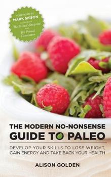 Paperback The Modern No-Nonsense Guide to Paleo: Develop Your Skills to Lose Weight, Gain Energy and Take Back Your Health Book