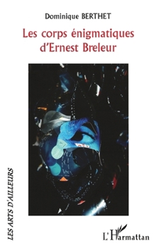 Les corps énigmatiques d'Ernest Breleur (Les Arts D'Ailleurs) (French Edition)