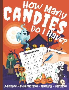 Paperback How Many Candies Do I Have? Halloween Workbook: Math Workbook For Kids: Addition - Subtraction - Multiple - Division Book