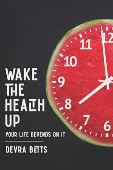 Paperback Wake the Health Up: Your Life Depends on It Book