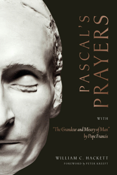 Pascal’s Prayers (with “The Grandeur and Misery of Man” by Pope Francis)