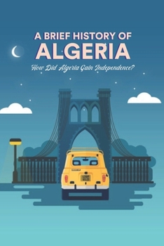 A Brief History of Algeria: How Did Algeria Gain Independence?