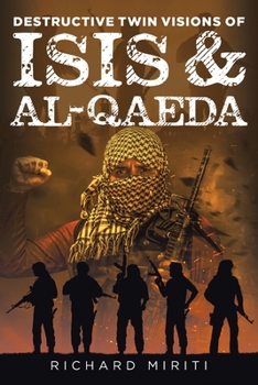 Paperback Destructive Twin Visions of ISIS & Al-Qaeda: Also featuring Suicide Bombing, Informal Banking System (HAWALA) exploitation by Al-Shabaab & Cyber Warfa Book