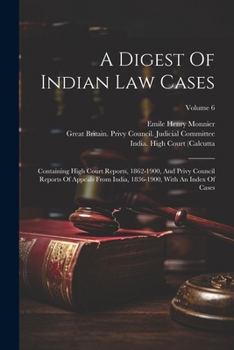 Paperback A Digest Of Indian Law Cases: Containing High Court Reports, 1862-1900, And Privy Council Reports Of Appeals From India, 1836-1900, With An Index Of Book