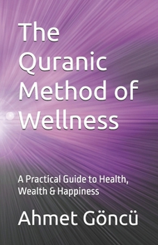 The Quranic Method of Wellness: A Practical Guide to Health, Wealth & Happiness (The Quran Series)