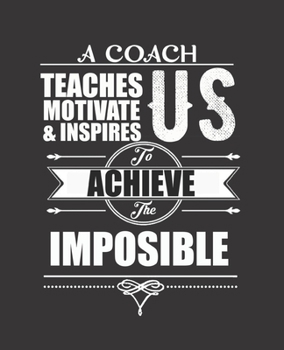 Paperback A Coach Teaches Motivate & Inspires Us to Achieve the Impossible: College Ruled Lined Notebook - 120 Pages Perfect Funny Gift keepsake Journal, Diary Book