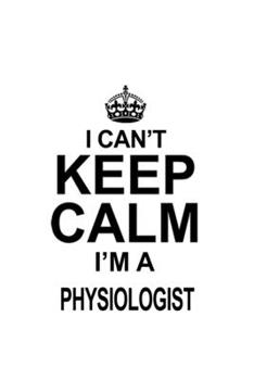 Paperback I Can't Keep Calm I'm A Physiologist: Original Physiologist Notebook, Physio Worker Journal Gift, Diary, Doodle Gift or Notebook - 6 x 9 Compact Size, Book