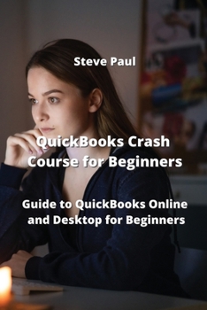 Paperback QuickBooks Crash Course for Beginners: Guide to QuickBooks Online and Desktop for Beginners Book