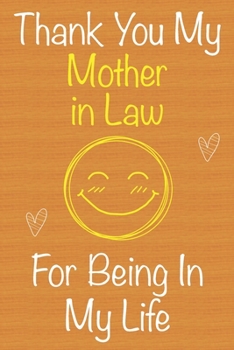 Thank You My Mother in Law For Being In My Life: Gift Book For Mother in Law, Christmas Gift Book,Mother's Day Gift, Birthday Gift For Mother in ... Journal & Beautifull lined pages Notebook