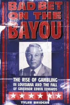 Paperback Bad Bet on the Bayou: The Rise and Fall of Gambling in Louisiana and the Fate of Governor Edwin Edwards Book