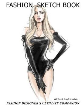 Fashion Sketch Book: Fashion Designer's Ultimate Companion