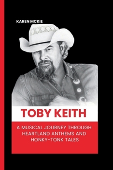 Paperback Toby Keith: A Musical Journey Through Heartland Anthems and Honky-Tonk Tales Book