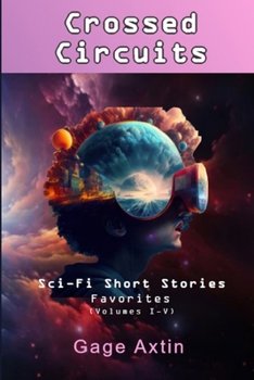 Paperback Crossed Circuits: Sci-Fi Short Stories: Favorites (Volumes I-V) Book