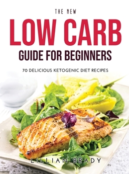 Hardcover The New Low Carb Guide for Beginners: 70 Delicious Ketogenic Diet Recipes Book