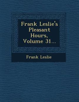 Paperback Frank Leslie's Pleasant Hours, Volume 31... Book