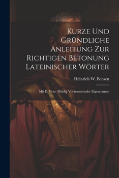 Paperback Kurze Und Gründliche Anleitung Zur Richtigen Betonung Lateinischer Wörter: Mit E. Verz. Häufig Vorkommender Eigennamen Book