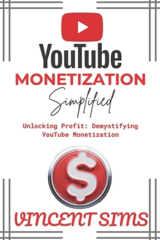 Paperback Youtube Monetization Simplified: Unlocking Profit: Demystifying YouTube Monetization Book