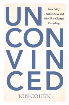 Hardcover Unconvinced: How Belief Is Not a Choice and Why That Changes Everything Book