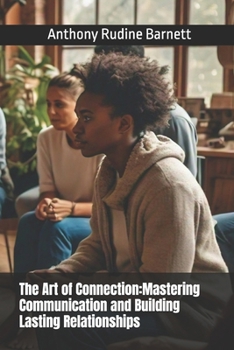 The Art of Connection:Mastering Communication and Building Lasting Relationships