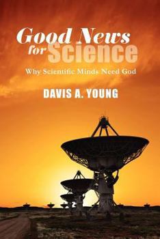 Paperback Good News for Science: Why Scientific Minds Need God Book