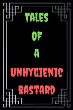 Tales of a Unhygienic Bastard : Great Gift For Coworker Colleague Funny Notebook Notepad Office Gag: A Funny Notebook/Notepad For Your Favorite ... Humorous Gift for Him Her Office Banter