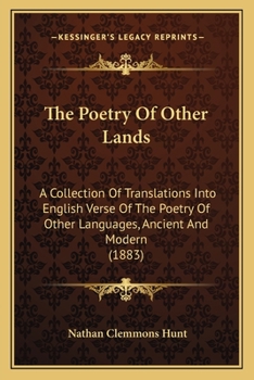 The Poetry Of Other Lands: A Collection Of Translations Into English Verse Of The Poetry Of Other Languages, Ancient And Modern