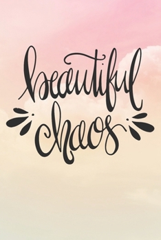 Beautiful Chaos: Inspirational / Motivational Journal / Notebook / Diary - Inspiring Quote on Matte Cover - Birthday or Christmas Gift