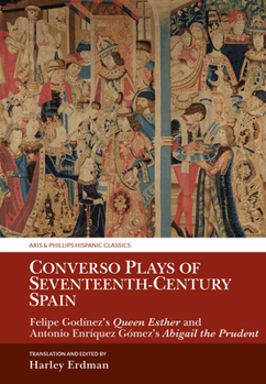 Converso Plays of Seventeenth-Century Spain: Felipe Godínez’s Queen Esther and Antonio Enríquez Gómez’s Abigail the Prudent