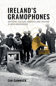Hardcover Ireland's Gramophones: Material Culture, Memory, and Trauma in Irish Modernism Book